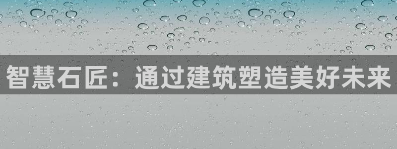 富联娱乐凡六七五一38：智慧石匠：通过建筑塑造美好未来