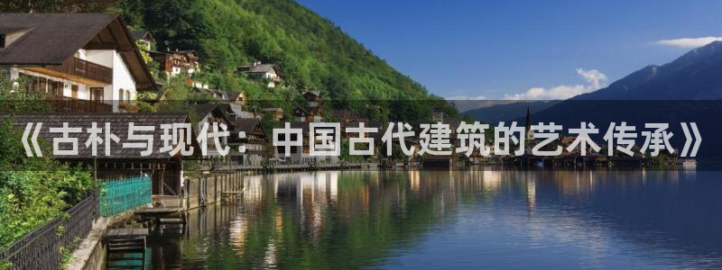 富联娱乐是什么公司电话：《古朴与现代：中国古代建筑的艺术传承》