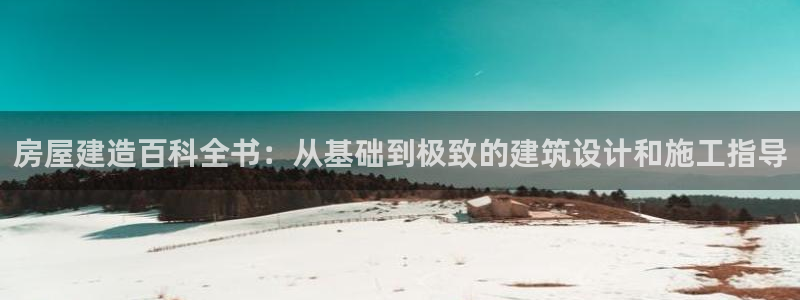 富联娱乐服务站怎么样：房屋建造百科全书：从基础到极致的建筑设计和施工指导