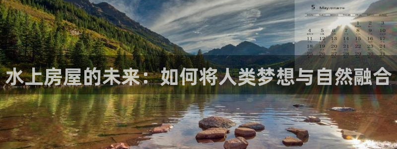 富联娱乐找382223：水上房屋的未来：如何将人类梦想与自然融合
