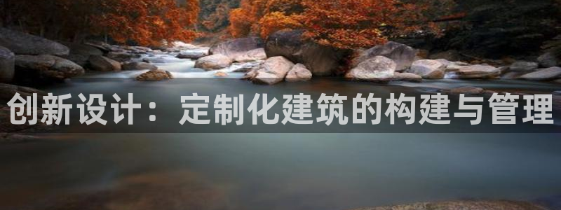 富联娱乐官方网站下载安装：创新设计：定制化建筑的构建与管理