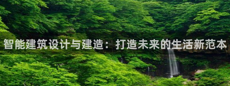 富联娱乐注册登录失败：智能建筑设计与建造：打造未来的生活新范本