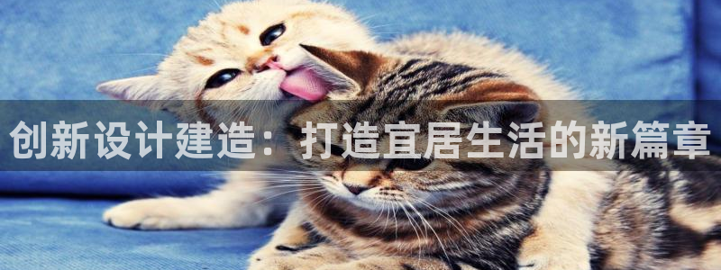 富联娱乐乞六七五一38：创新设计建造：打造宜居生活的新篇章