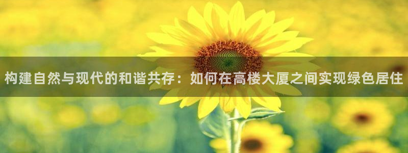 富联娱乐注册定唐老鸭779O3：构建自然与现代的和谐共存：如何在高楼大厦之间实现