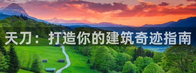 富联娱乐代理怎么样做：天刀：打造你的建筑奇迹指南