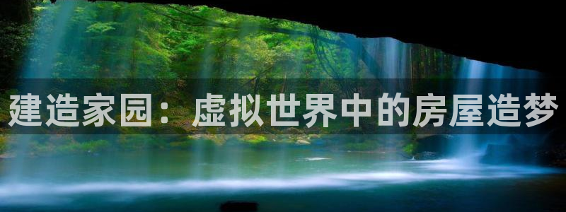 富联2娱乐资讯官网首页：建造家园：虚拟世界中的房屋造梦