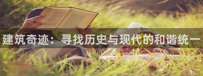 富联娱乐测速地址在哪：建筑奇迹：寻找历史与现代的和谐统一