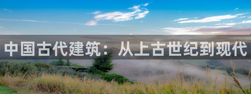 富联娱乐招商经判官333OO：中国古代建筑：从上古世纪到现代