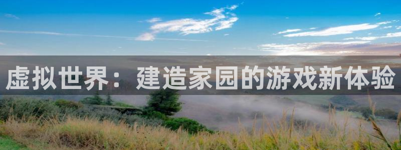 富联娱乐主管可判官333OO：虚拟世界：建造家园的游戏新体验