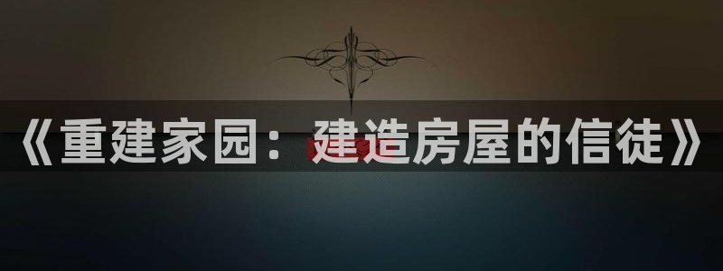 富联娱乐招商分听判官333OO：《重建家园：建造房屋的信徒》