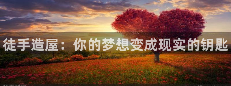 富联娱乐受究7276O：徒手造屋：你的梦想变成现实的钥匙