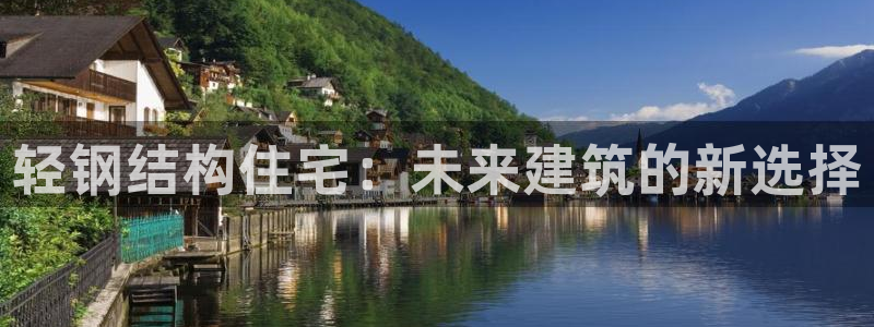 富联娱乐官网入口网址：轻钢结构住宅：未来建筑的新选择