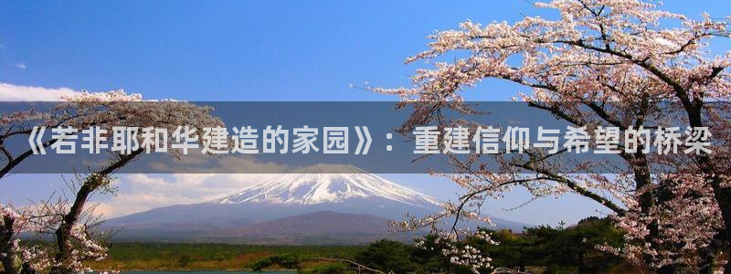 富联娱乐招商天333OO判官：《若非耶和华建造的家园》：重建信仰与希望的桥梁