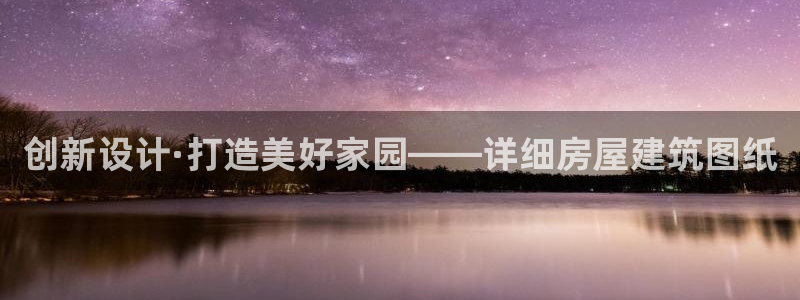 富联娱乐官网首页登录：创新设计·打造美好家园——详细房屋建筑图纸