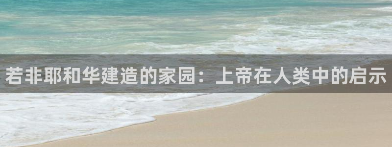 富联娱乐招商主管是谁啊：若非耶和华建造的家园：上帝在人类中的启示