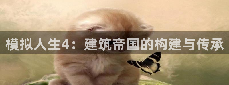 富联娱乐首页网站下载：模拟人生4：建筑帝国的构建与传承