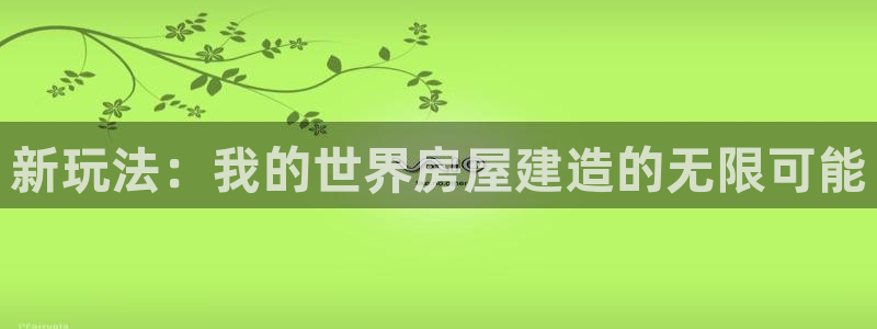 富联娱乐在线注册链接怎么弄的：新玩法：我的世界房屋建造的无限可能