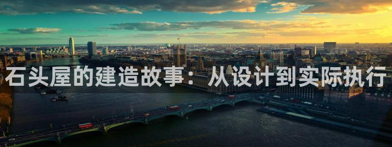 富联娱乐正规吗安全吗：石头屋的建造故事：从设计到实际执行