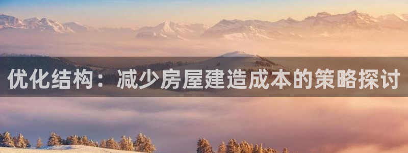 富联娱乐注册码判官333oo：优化结构：减少房屋建造成本的策略探讨