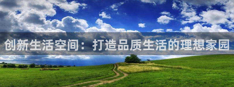 富联娱乐在线观看：创新生活空间：打造品质生活的理想家园