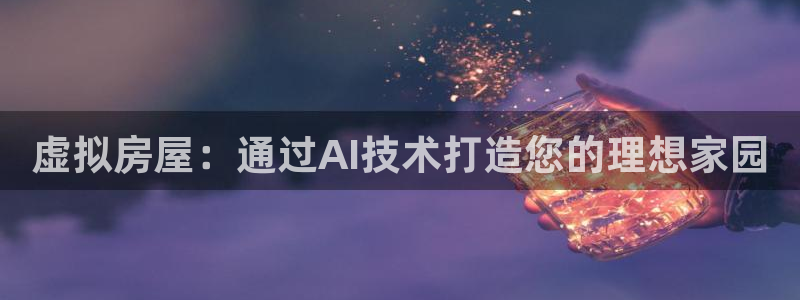 富联娱乐平台：虚拟房屋：通过AI技术打造您的理想家园