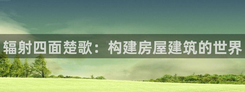 富联娱乐主管么67O77逐风：辐射四面楚歌：构建房屋建筑的世界