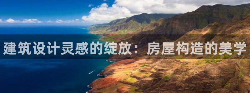 富联娱乐了67OO6：建筑设计灵感的绽放：房屋构造的美学