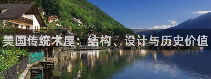 富联娱乐登录网址是多少：美国传统木屋：结构、设计与历史价值